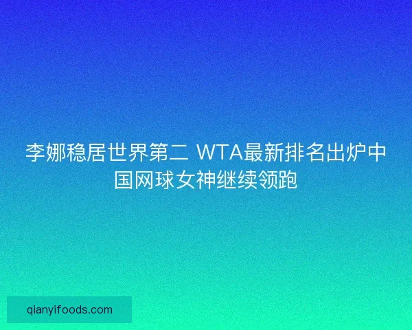 李娜稳居世界第二 WTA最新排名出炉中国网球女神继续领跑