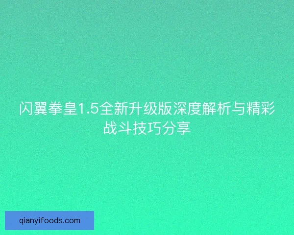 闪翼拳皇1.5全新升级版深度解析与精彩战斗技巧分享